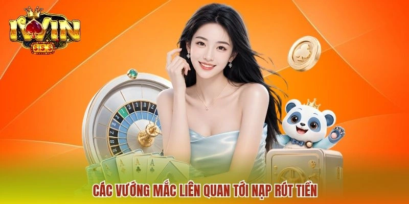 Các vướng mắc liên quan tới nạp rút tiền