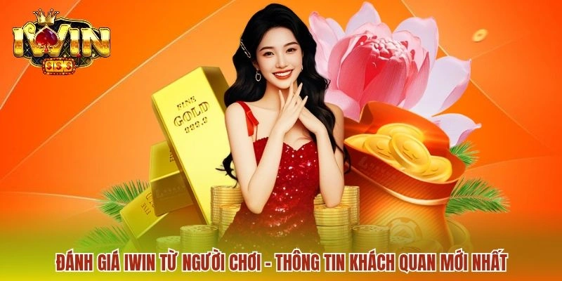 Đánh Giá IWIN Từ Người Chơi - Thông Tin Khách Quan Mới Nhất