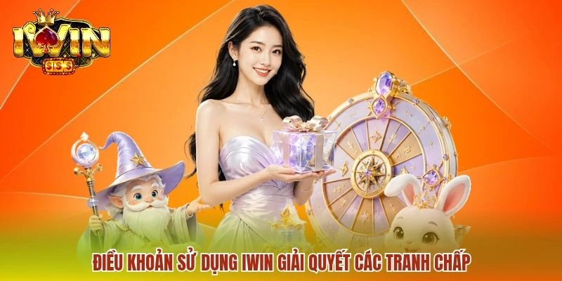 Điều khoản sử dụng IWIN giải quyết các tranh chấp