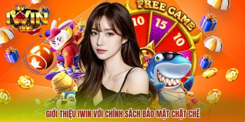 Giới thiệu IWIN 3 Giới thiệu IWIN với chính sách bảo mật chặt chẽ