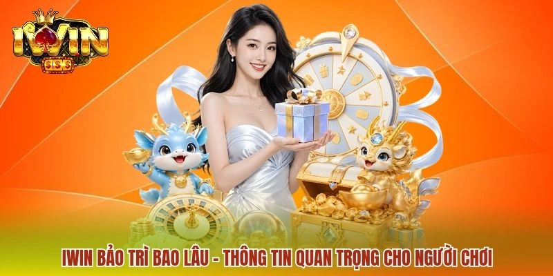 IWIN Bảo Trì Bao Lâu - Thông Tin Quan Trọng Cho Người Chơi