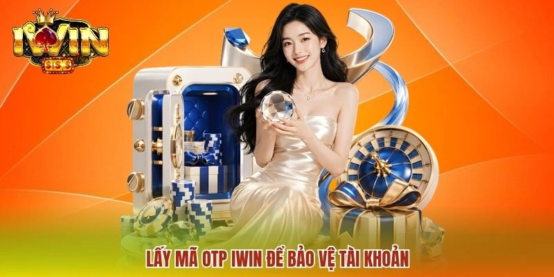 Lấy mã OTP IWIN để bảo vệ tài khoản