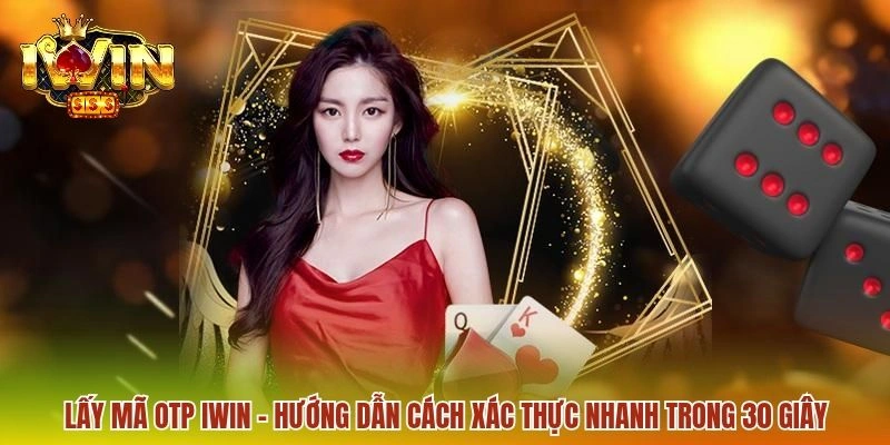 Lấy Mã OTP IWIN - Cách Nhận Mã An Toàn Và Xử Lý Lỗi Hiệu Quả