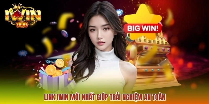 Link IWIN mới nhất giúp trải nghiệm an toàn