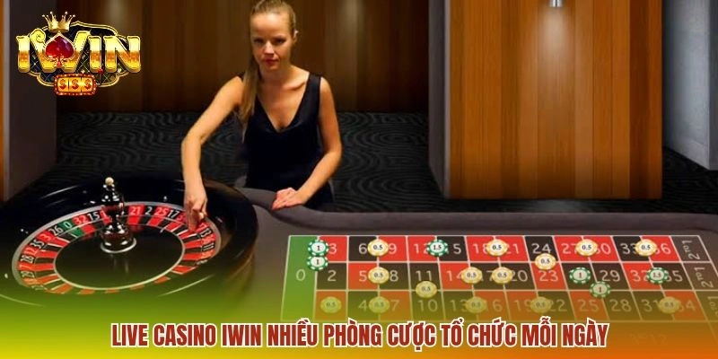 Live Casino IWIN nhiều phòng cược tổ chức mỗi ngày