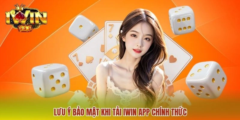 IWIN App Chính Thức - Chơi Game Giải Trí Cực Đã Trên Dế Yêu 3 Lưu ý bảo mật khi tải IWIN app chính thức