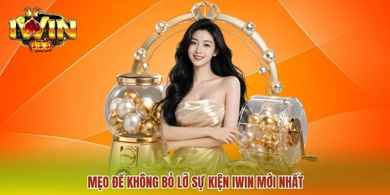 Mẹo để không bỏ lỡ sự kiện IWIN mới nhất